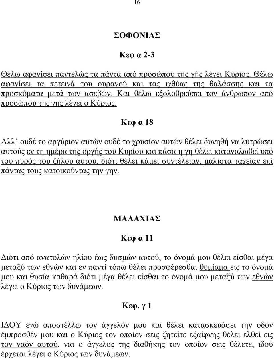 Κεφ α 18 Αλλ ουδέ το αργύριον αυτών ουδέ το χρυσίον αυτών θέλει δυνηθή να λυτρώσει αυτούς εν τη ηµέρα της οργής του Κυρίου και πάσα η γη θέλει καταναλωθεί υπό του πυρός του ζήλου αυτού, διότι θέλει