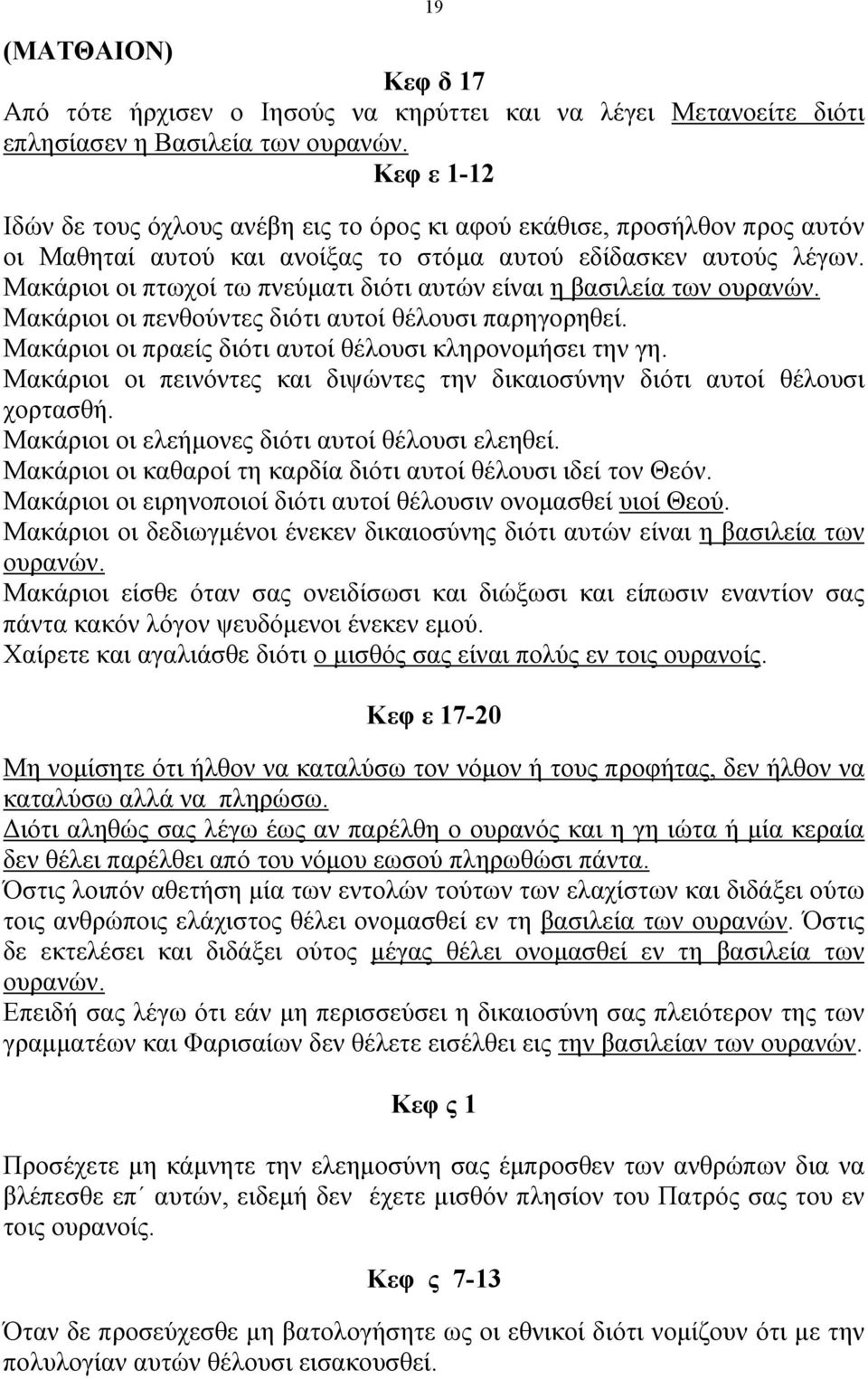 Μακάριοι οι πτωχοί τω πνεύµατι διότι αυτών είναι η βασιλεία των ουρανών. Μακάριοι οι πενθούντες διότι αυτοί θέλουσι παρηγορηθεί. Μακάριοι οι πραείς διότι αυτοί θέλουσι κληρονοµήσει την γη.