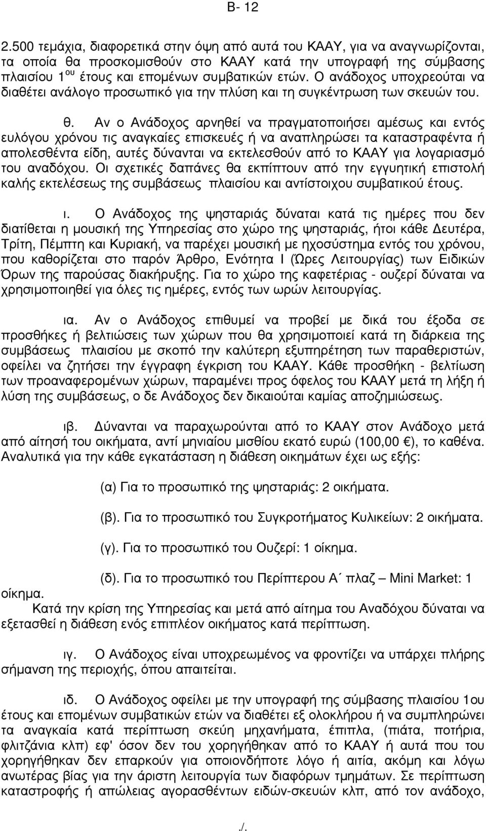 Αν ο Ανάδοχος αρνηθεί να πραγµατοποιήσει αµέσως και εντός ευλόγου χρόνου τις αναγκαίες επισκευές ή να αναπληρώσει τα καταστραφέντα ή απολεσθέντα είδη, αυτές δύνανται να εκτελεσθούν από το ΚΑΑΥ για