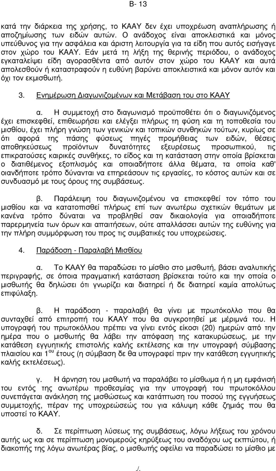 Eάv µετά τη λήξη της θερινής περιόδου, ο ανάδοχος εγκαταλείψει είδη αγορασθέντα από αυτόν στον χώρο του ΚΑΑΥ και αυτά απολεσθούν ή καταστραφούν η ευθύνη βαρύνει αποκλειστικά και µόνον αυτόν και όχι