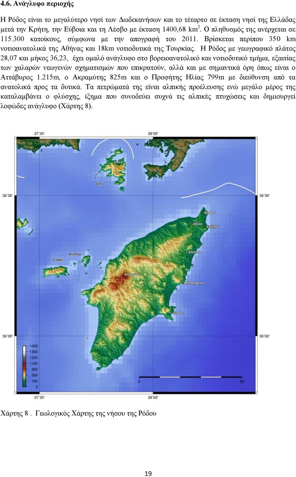 Ζ Ρόδνο κε γεσγξαθηθό πιάηνο 28,07 θαη κήθνο 36,23, έρεη νκαιό αλάγιπθν ζην βνξεηναλαηνιηθό θαη λνηηνδπηηθό ηκήκα, εμαηηίαο ησλ ραιαξώλ λεσγελώλ ζρεκαηηζκώλ πνπ επηθξαηνύλ, αιιά θαη κε ζεκαληηθά όξε