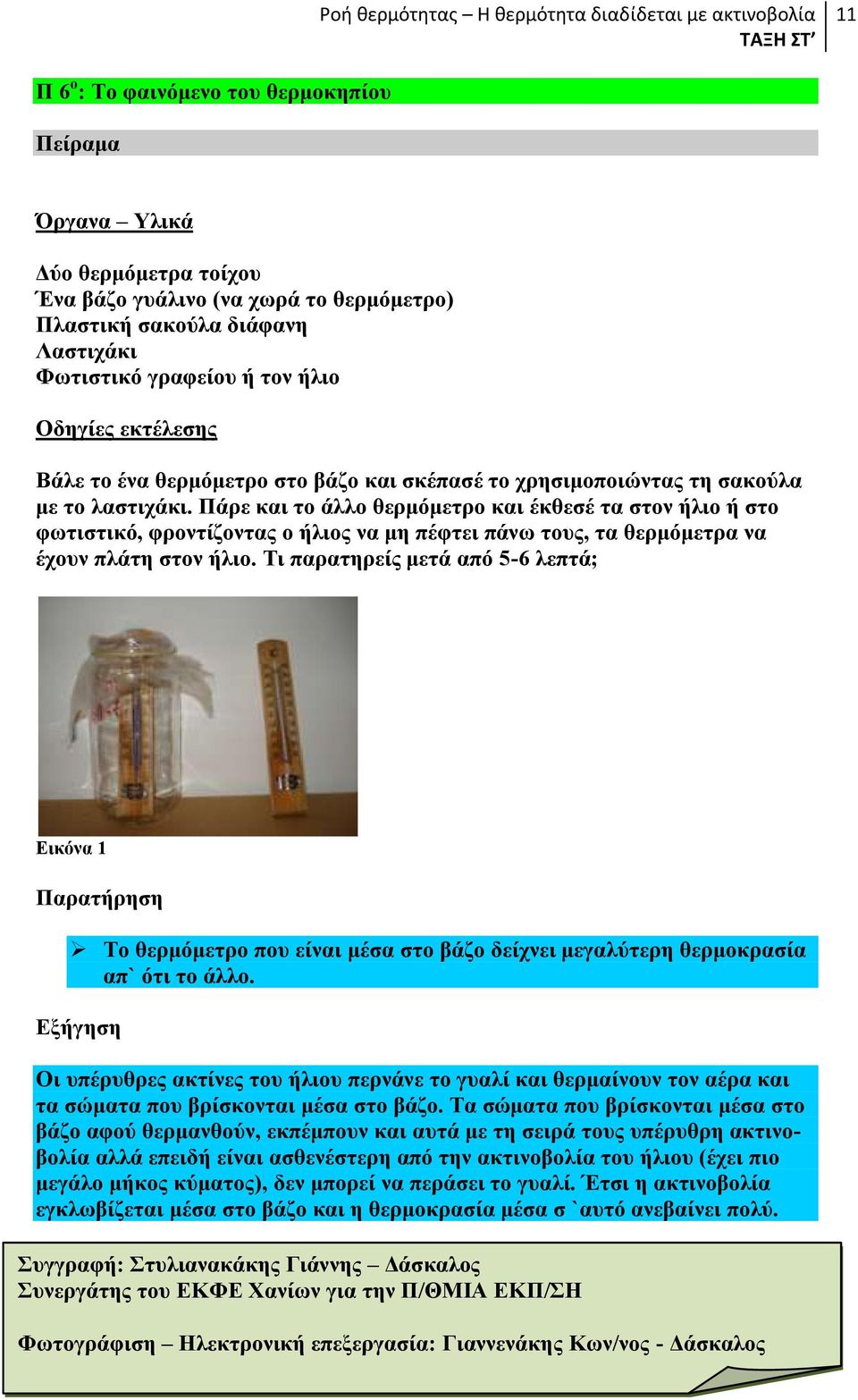 Πάξε θαη ην άιιν ζεξκόκεηξν θαη έθζεζέ ηα ζηνλ ήιην ή ζην θσηηζηηθό, θξνληίδνληαο ν ήιηνο λα κε πέθηεη πάλσ ηνπο, ηα ζεξκόκεηξα λα έρνπλ πιάηε ζηνλ ήιην.