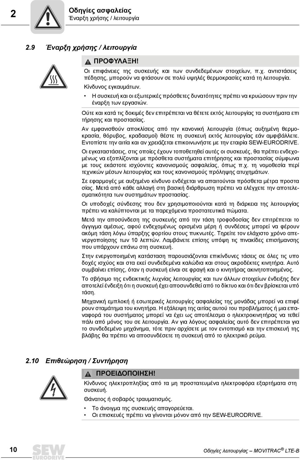 Ούτε και κατά τις δοκιμές δεν επιτρέπεται να θέτετε εκτός λειτουργίας τα συστήματα επι τήρησης και προστασίας.