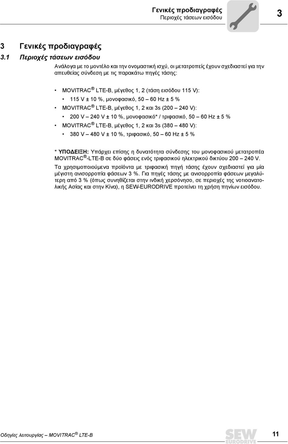 εισόδου 115 V): 115 V ± 10 %, μονοφασικό, 50 60 Hz ± 5 % MOVITRAC LTE-B, μέγεθος 1, 2 και 3s (200 240 V): 200 V 240 V ± 10 %, μονοφασικό* / τριφασικό, 50 60 Hz ± 5 % MOVITRAC LTE-B, μέγεθος 1, 2 και