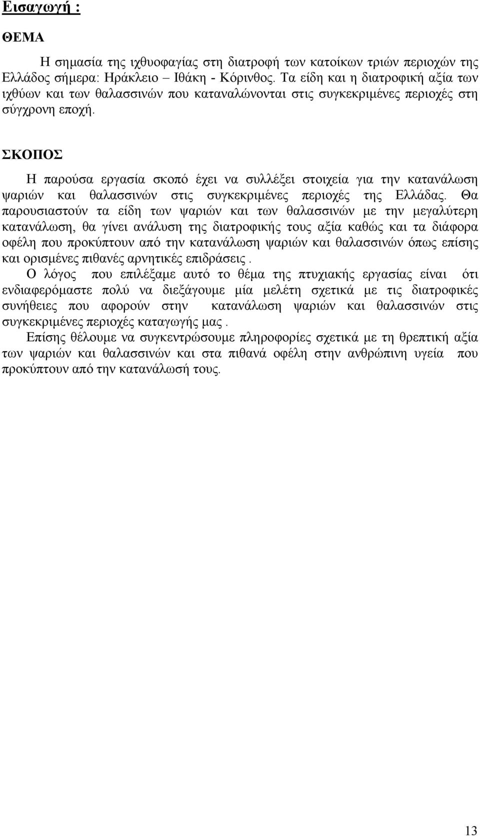 ΣΚΟΠΟΣ Η παρούσα εργασία σκοπό έχει να συλλέξει στοιχεία για την κατανάλωση ψαριών και θαλασσινών στις συγκεκριµένες περιοχές της Ελλάδας.