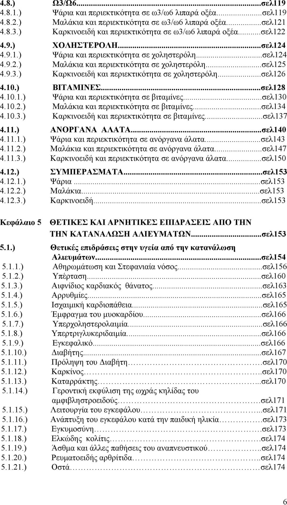 ) Καρκινοειδή και περιεκτικότητα σε χοληστερόλη...σελ126 4.10.) ΒΙΤΑΜΙΝΕΣ...σελ128 4.10.1.) Ψάρια και περιεκτικότητα σε βιταµίνες...σελ130 4.10.2.) Μαλάκια και περιεκτικότητα σε βιταµίνες...σελ134 4.