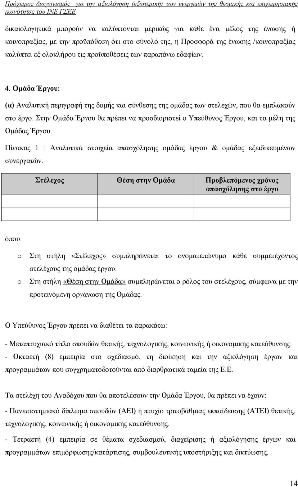 Στην Ομάδα Έργου θα πρέπει να προσδιοριστεί ο Υπεύθυνος Έργου, και τα μέλη της Ομάδας Έργου. Πίνακας 1 : Αναλυτικά στοιχεία απασχόλησης ομάδας έργου & ομάδας εξειδικευμένων συνεργατών.