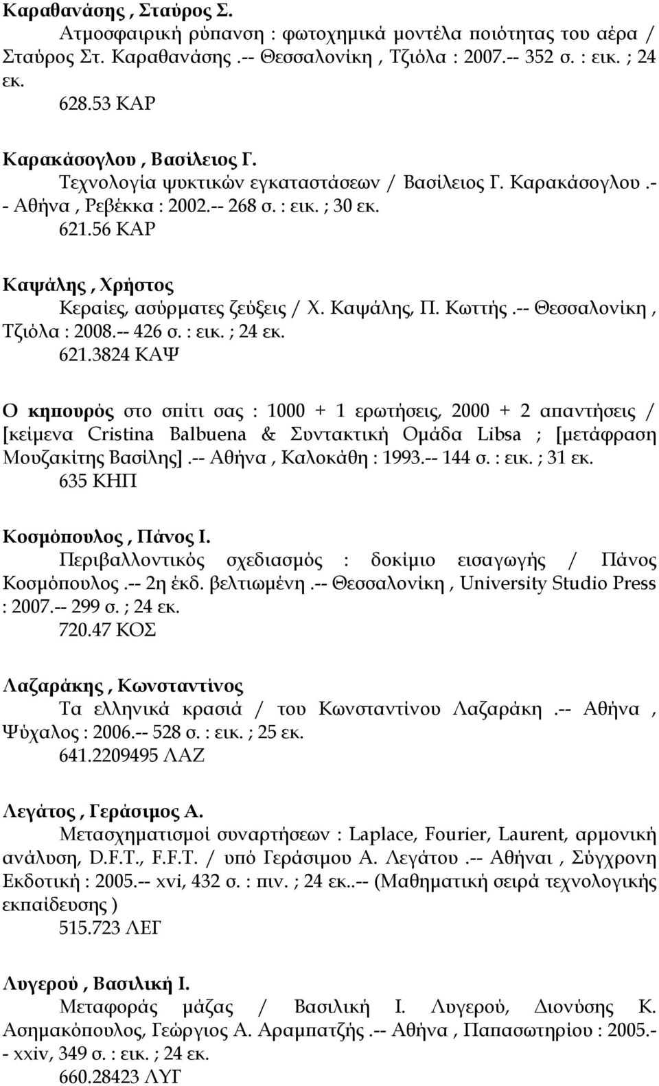 56 ΚΑΡ Καψάλης, Χρήστος Κεραίες, ασύρµατες ζεύξεις / Χ. Καψάλης, Π. Κωττής.-- Θεσσαλονίκη, Τζιόλα : 2008.-- 426 σ. : εικ. ; 24 εκ. 621.