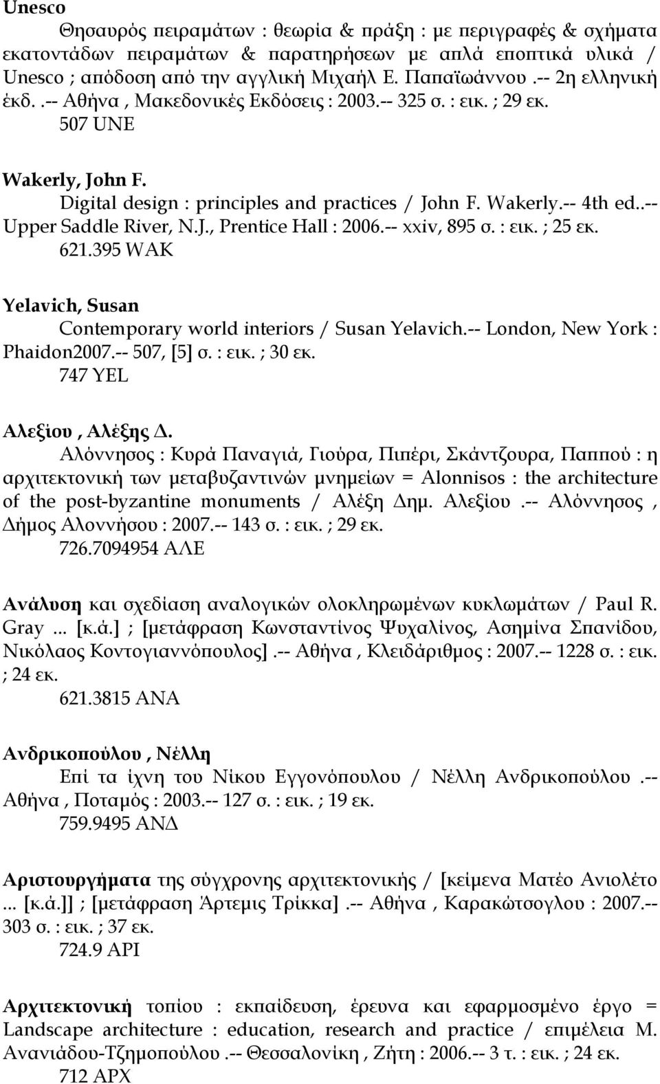 .-- Upper Saddle River, N.J., Prentice Hall : 2006.-- xxiv, 895 σ. : εικ. ; 25 εκ. 621.395 WAK Yelavich, Susan Contemporary world interiors / Susan Yelavich.-- London, New York : Phaidon2007.