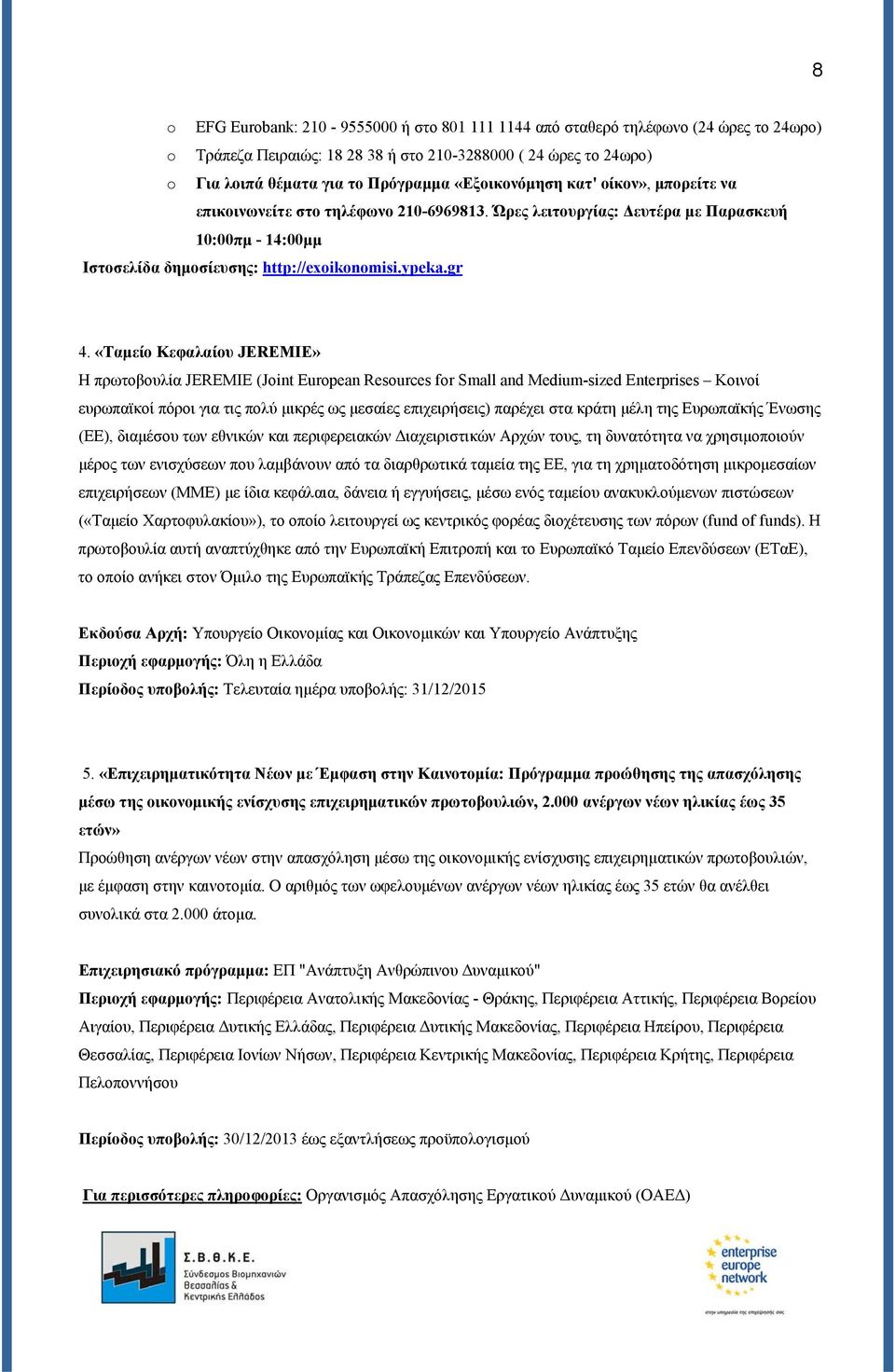 «Ταμείο Κεφαλαίου JEREMIE» Η πρωτοβουλία JEREMIE (Joint European Resources for Small and Medium-sized Enterprises Κοινοί ευρωπαϊκοί πόροι για τις πολύ μικρές ως μεσαίες επιχειρήσεις) παρέχει στα