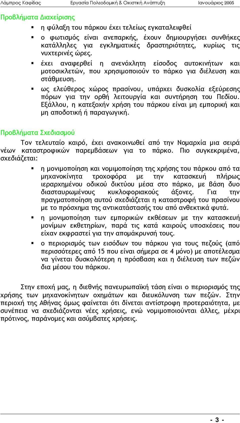 ως ελεύθερος χώρος πρασίνου, υπάρχει δυσκολία εξεύρεσης πόρων για την ορθή λειτουργία και συντήρηση του Πεδίου. Εξάλλου, η κατεξοχήν χρήση του πάρκου είναι μη εμπορική και μη αποδοτική ή παραγωγική.