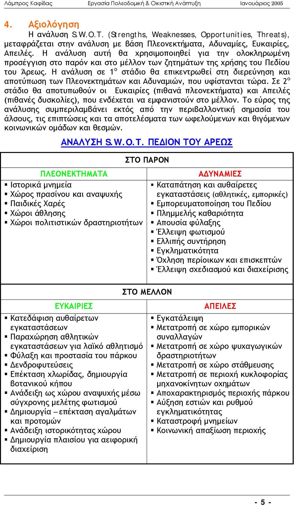 Η ανάλυση σε 1 ο στάδιο θα επικεντρωθεί στη διερεύνηση και αποτύπωση των Πλεονεκτημάτων και Αδυναμιών, που υφίστανται τώρα.