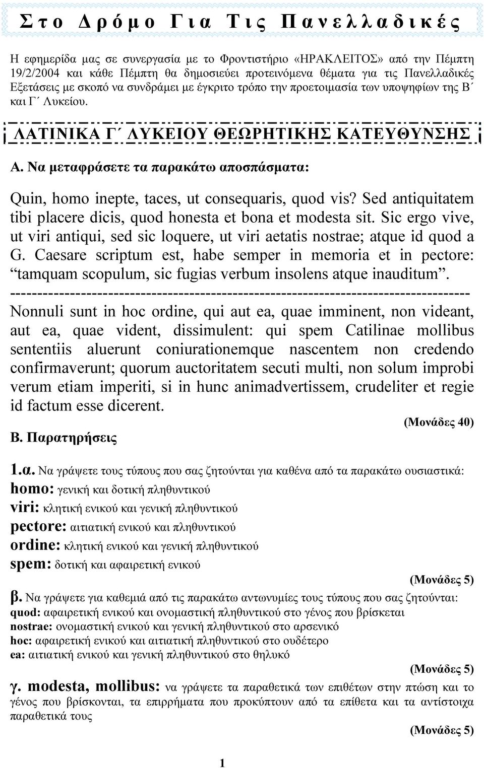 Να µεταφράσετε τα παρακάτω αποσπάσµατα: Quin, homo inepte, taces, ut consequaris, quod vis? Sed antiquitatem tibi placere dicis, quod honesta et bona et modesta sit.