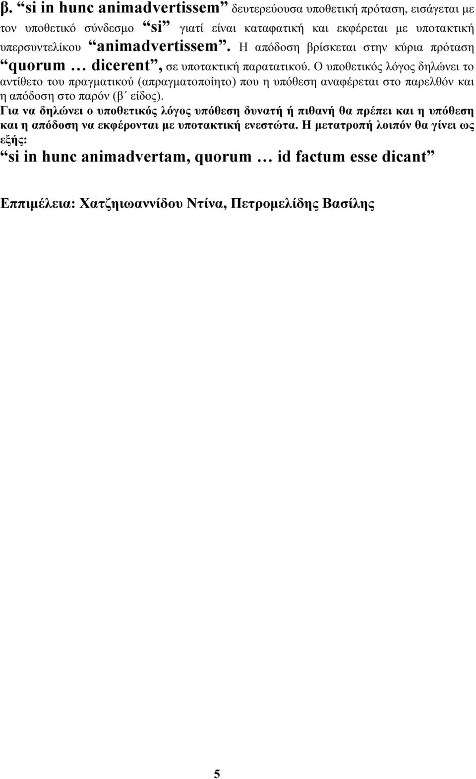 Ο υποθετικός λόγος δηλώνει το αντίθετο του πραγµατικού (απραγµατοποίητο) που η υπόθεση αναφέρεται στο παρελθόν και η απόδοση στο παρόν (β είδος).