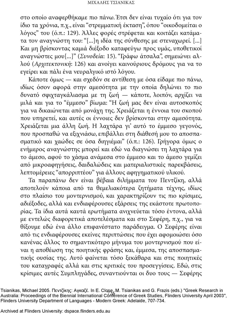 ..] (Συνοδεία: 15). Γράφω άτσαλα, σημειώνει αλλού (Αρχιτεκτονική: 126) και ανοίγει καινούριους δρόμους για να το εγείρει και πάλι ένα νευραλγικό ιστό λόγου.