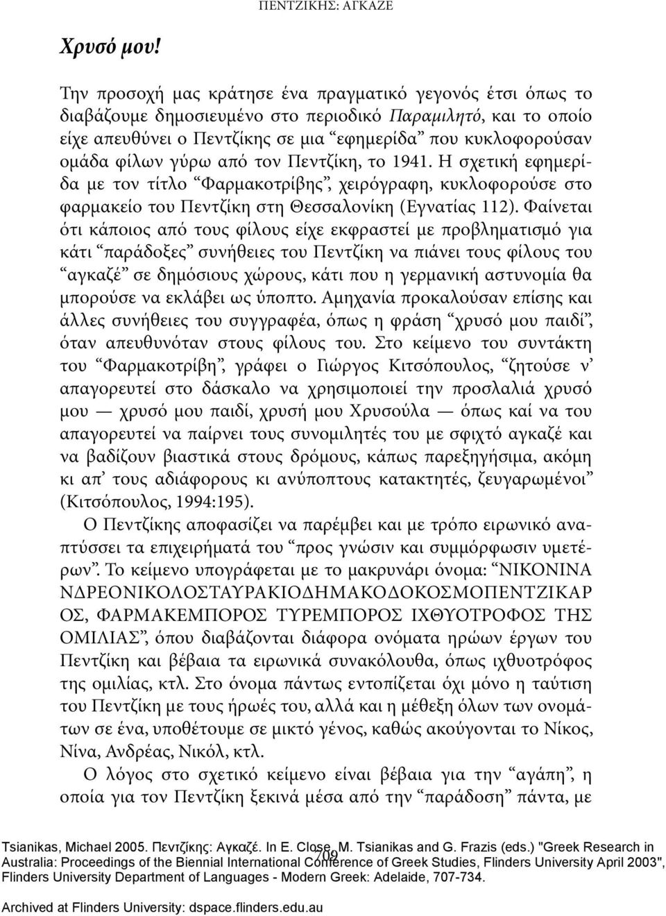 γύρω από τον Πεντζίκη, το 1941. Η σχετική εφημερίδα με τον τίτλο Φαρμακοτρίβης, χειρόγραφη, κυκλοφορούσε στο φαρμακείο του Πεντζίκη στη Θεσσαλονίκη (Εγνατίας 112).