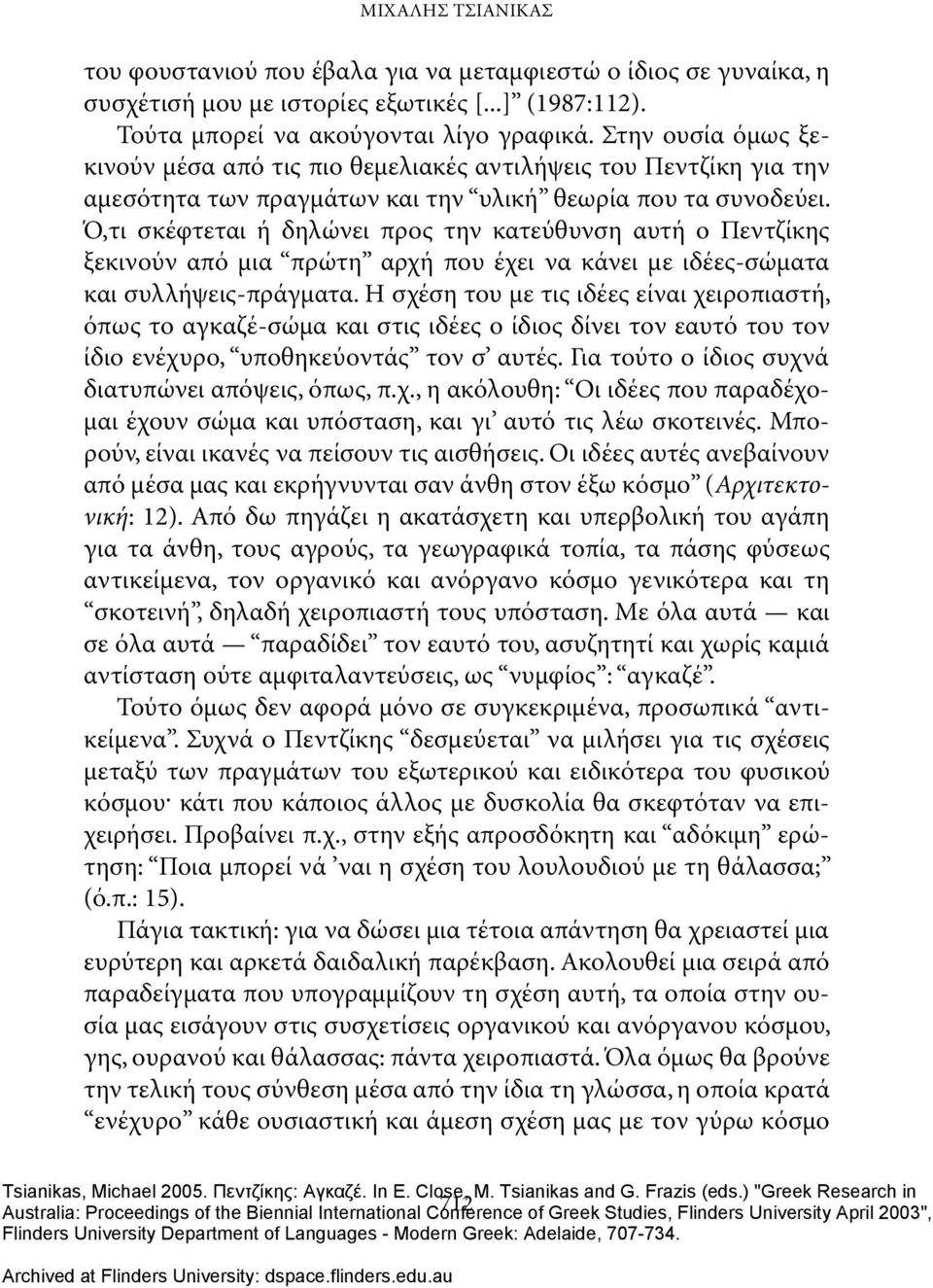 Ό,τι σκέφτεται ή δηλώνει προς την κατεύθυνση αυτή ο Πεντζίκης ξεκινούν από μια πρώτη αρχή που έχει να κάνει με ιδέες-σώματα και συλλήψεις-πράγματα.