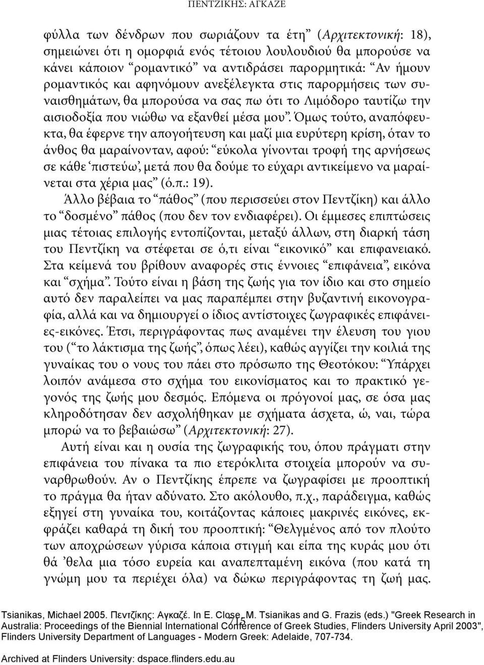 Όμως τούτο, αναπόφευκτα, θα έφερνε την απογοήτευση και μαζί μια ευρύτερη κρίση, όταν το άνθος θα μαραίνονταν, αφού: εύκολα γίνονται τροφή της αρνήσεως σε κάθε πιστεύω, μετά που θα δούμε το εύχαρι