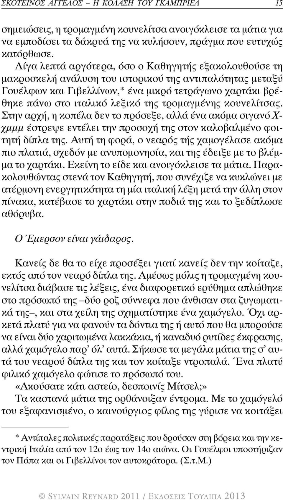 της τρομαγμένης κουνελίτσας. Στην αρχή, η κοπέλα δεν το πρόσεξε, αλλά ένα ακόμα σιγανό Χ- χμμμ έστρεψε εντέλει την προσοχή της στον καλοβαλμένο φοιτητή δίπλα της.