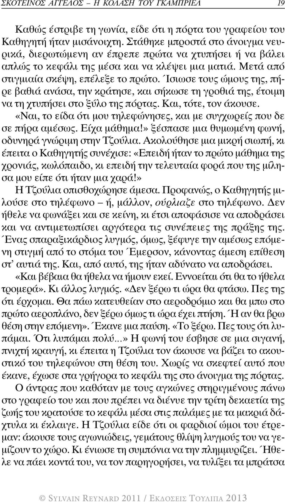 Ίσιωσε τους ώμους της, πήρε βαθιά ανάσα, την κράτησε, και σήκωσε τη γροθιά της, έτοιμη να τη χτυπήσει στο ξύλο της πόρτας. Και, τότε, τον άκουσε.