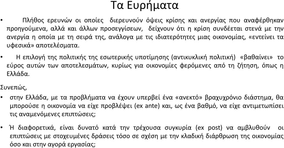 Η επιλογή της πολιτικής της εσωτερικής υποτίμησης (αντικυκλική πολιτική) «βαθαίνει» το εύρος αυτών των αποτελεσμάτων, κυρίως για οικονομίες φερόμενες από τη ζήτηση, όπως η Ελλάδα.