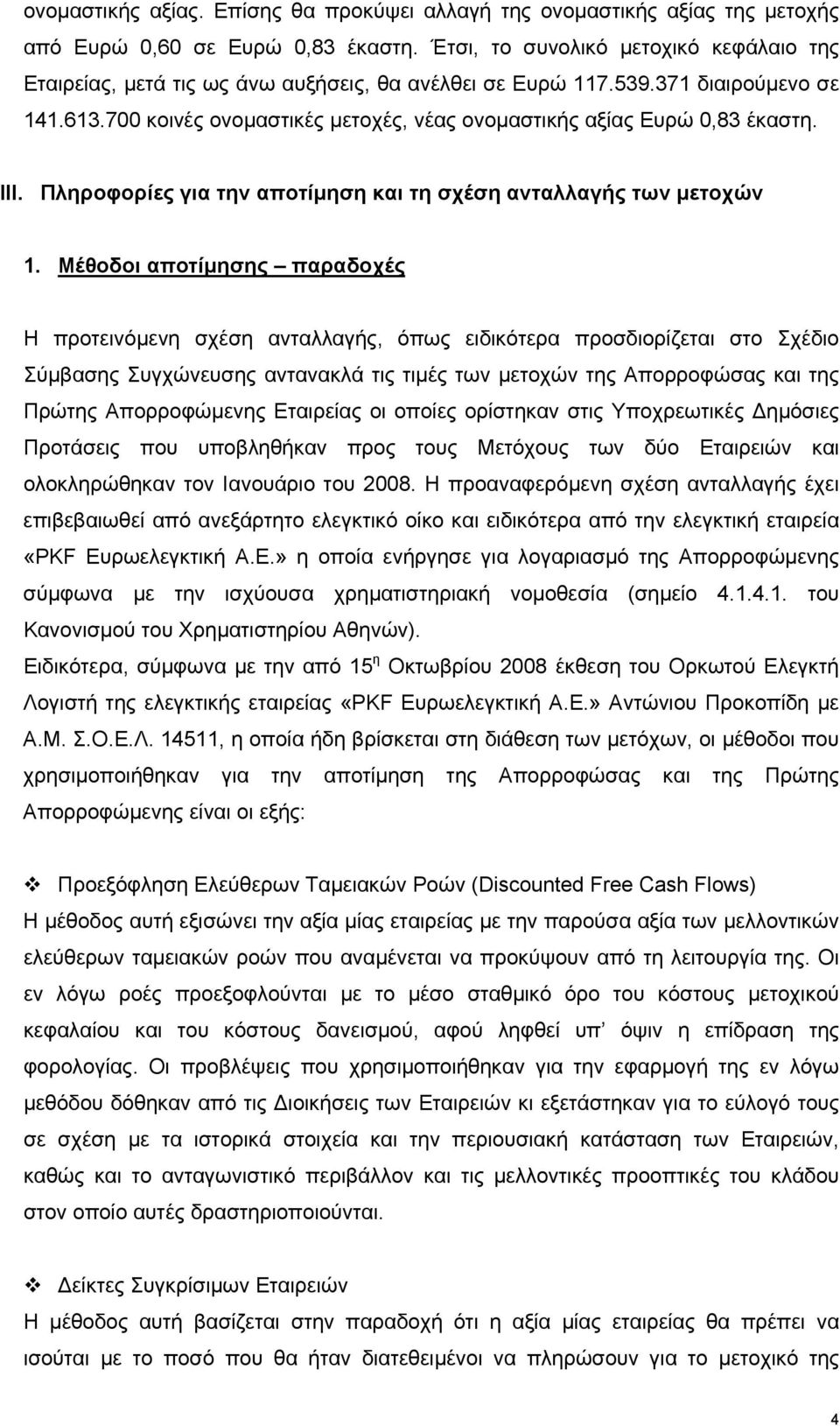 700 κοινές ονοµαστικές µετοχές, νέας ονοµαστικής αξίας Ευρώ 0,83 έκαστη. III. Πληροφορίες για την αποτίµηση και τη σχέση ανταλλαγής των µετοχών 1.