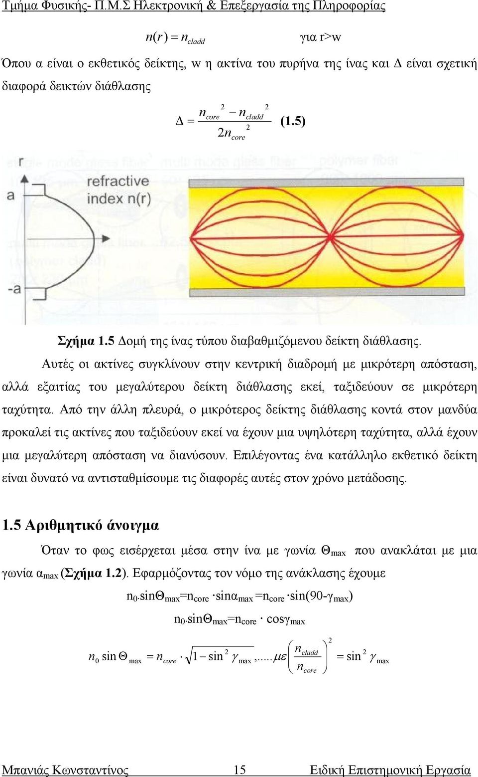 Aυτές οι ακτίνες συγκλίνουν στην κεντρική διαδρομή με μικρότερη απόσταση, αλλά εξαιτίας του μεγαλύτερου δείκτη διάθλασης εκεί, ταξιδεύουν σε μικρότερη ταχύτητα.