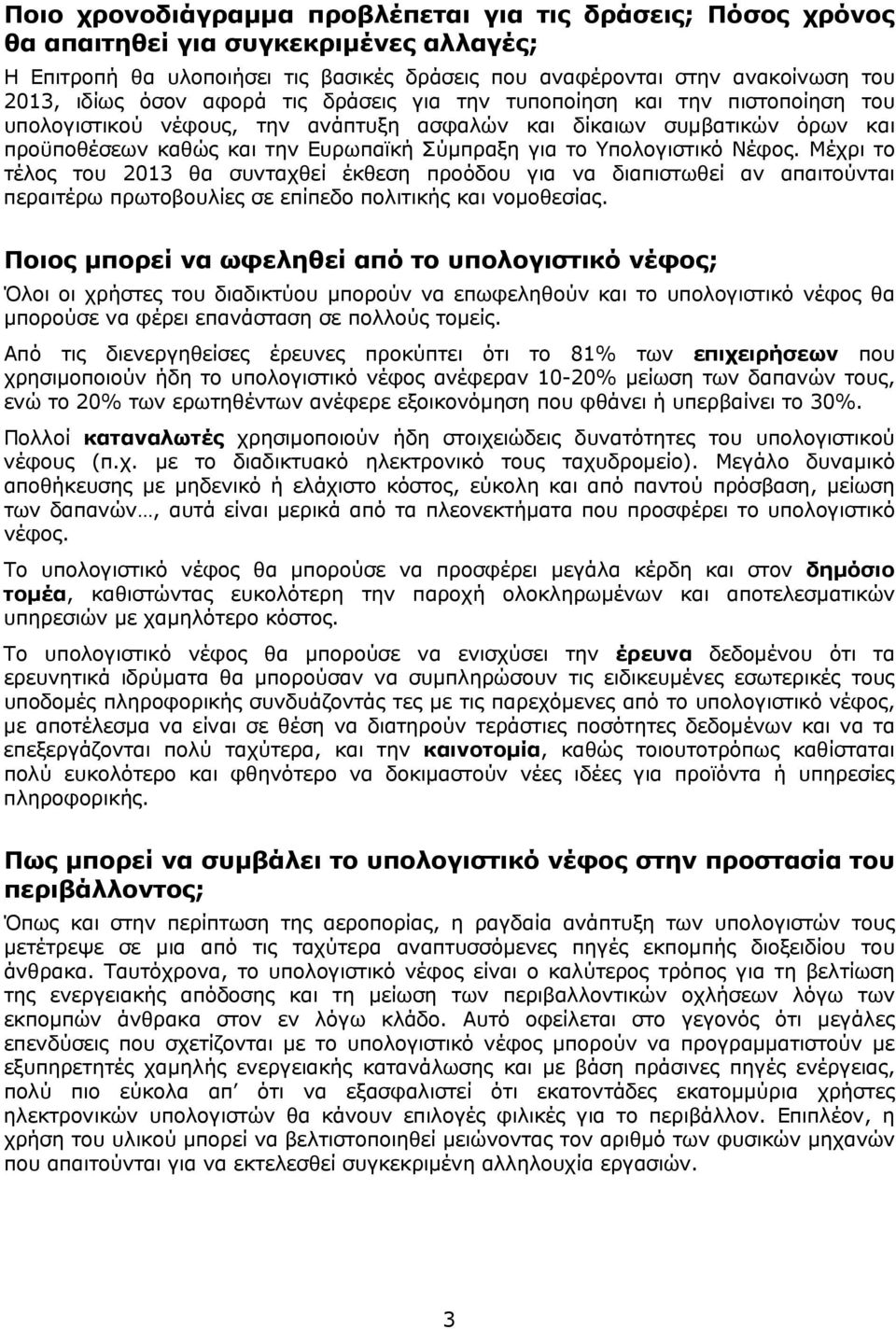 Υπολογιστικό Νέφος. Μέχρι το τέλος του 2013 θα συνταχθεί έκθεση προόδου για να διαπιστωθεί αν απαιτούνται περαιτέρω πρωτοβουλίες σε επίπεδο πολιτικής και νομοθεσίας.