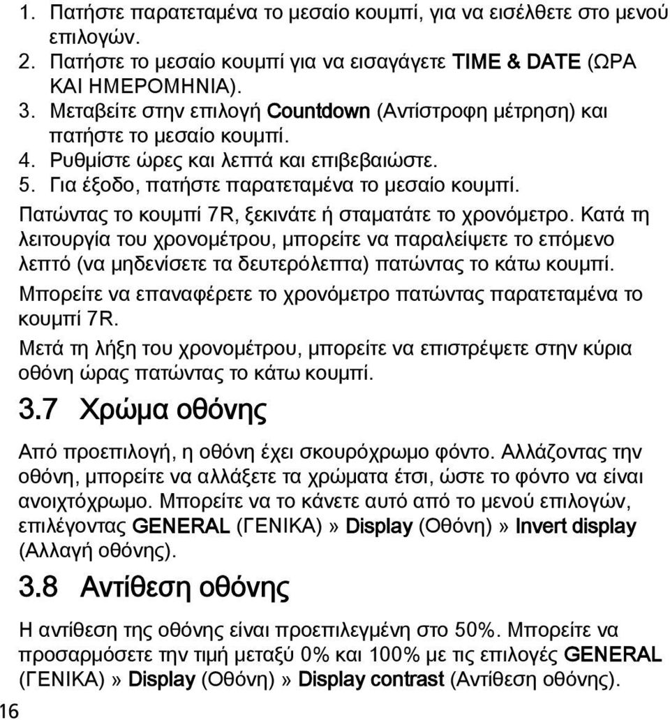 Πατώντας το κουμπί 7R, ξεκινάτε ή σταματάτε το χρονόμετρο. Κατά τη λειτουργία του χρονομέτρου, μπορείτε να παραλείψετε το επόμενο λεπτό (να μηδενίσετε τα δευτερόλεπτα) πατώντας το κάτω κουμπί.