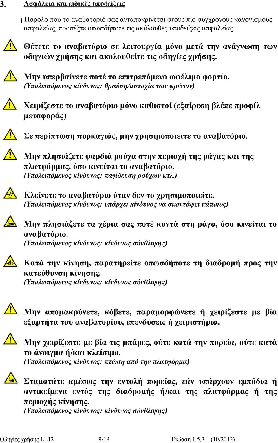 την ανάγνωση των οδηγιών χρήσης και ακολουθείτε τις οδηγίες χρήσης. Μην υπερβαίνετε ποτέ το επιτρεπόμενο ωφέλιμο φορτίο.