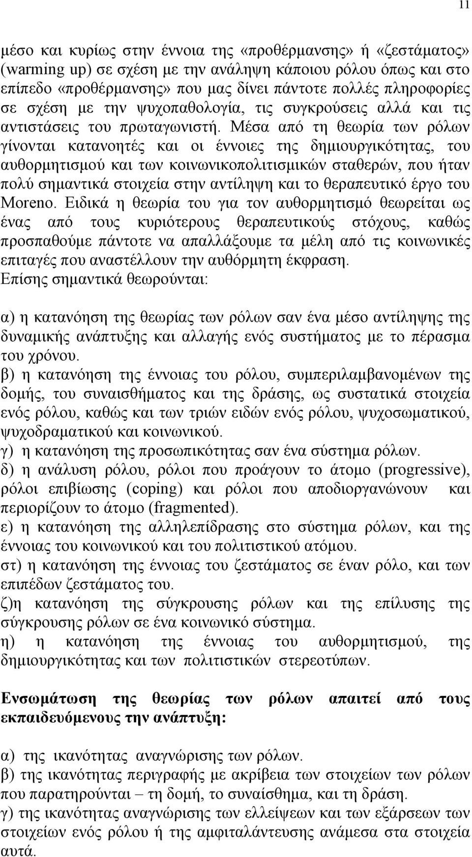 Μέσα από τη θεωρία των ρόλων γίνονται κατανοητές και οι έννοιες της δημιουργικότητας, του αυθορμητισμού και των κοινωνικοπολιτισμικών σταθερών, που ήταν πολύ σημαντικά στοιχεία στην αντίληψη και το