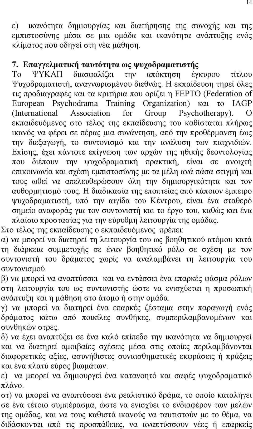 Η εκπαίδευση τηρεί όλες τις προδιαγραφές και τα κριτήρια που ορίζει η FEPTO (Federation of European Psychodrama Training Organization) και το IAGP (International Association for Group Psychotherapy).