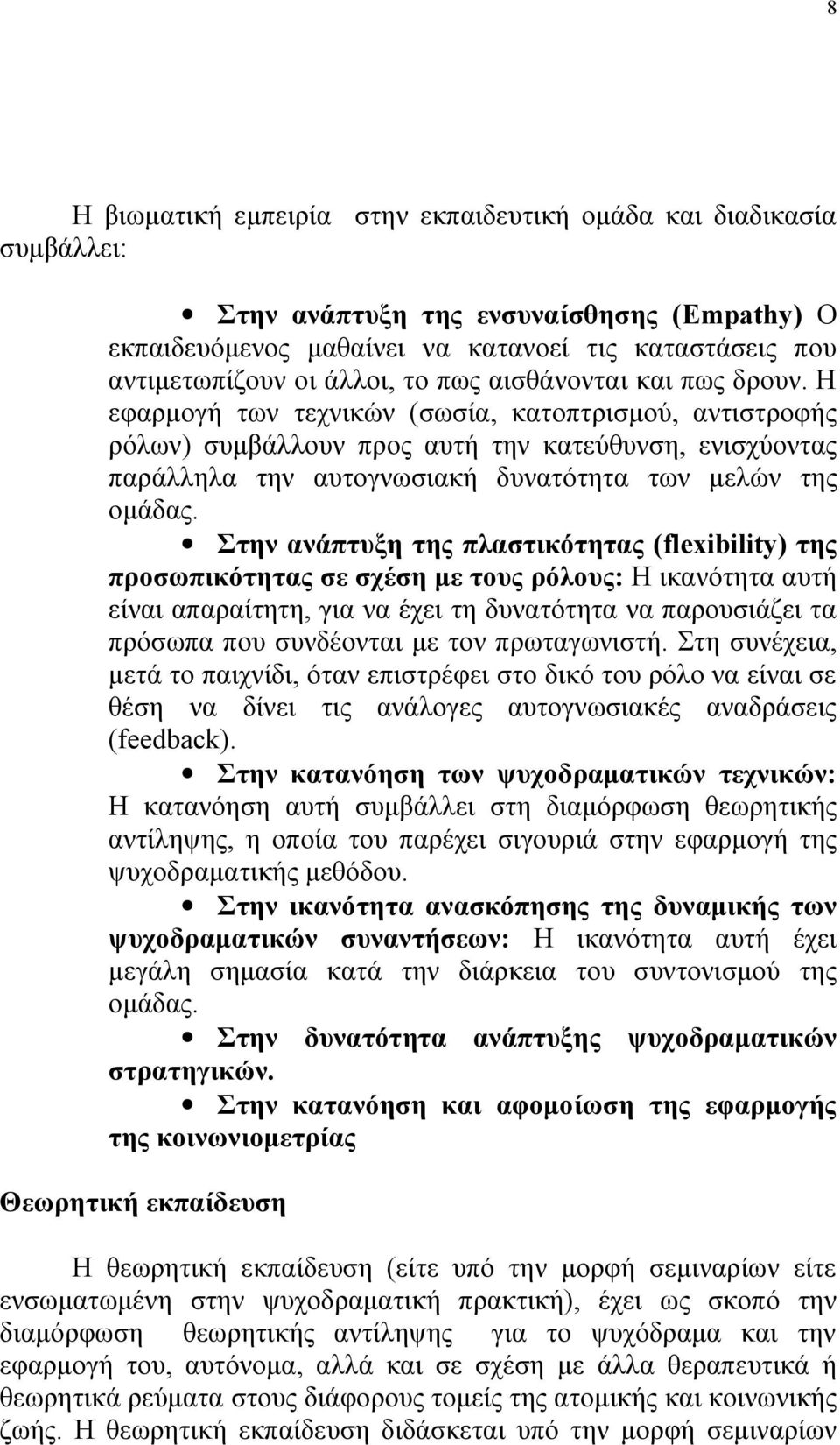 Η εφαρμογή των τεχνικών (σωσία, κατοπτρισμού, αντιστροφής ρόλων) συμβάλλουν προς αυτή την κατεύθυνση, ενισχύοντας παράλληλα την αυτογνωσιακή δυνατότητα των μελών της ομάδας.