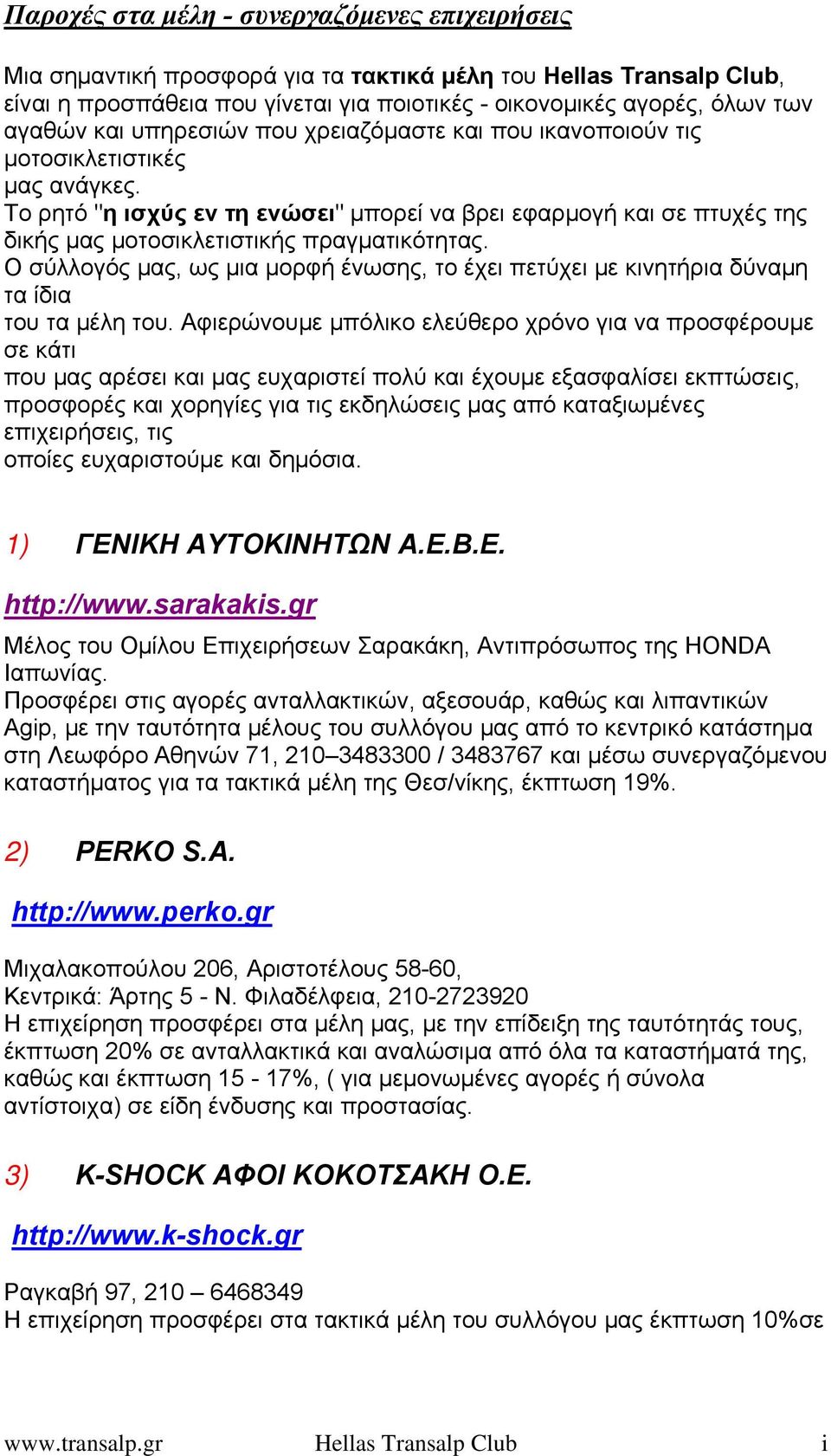 Το ρητό "η ισχύς εν τη ενώσει" μπορεί να βρει εφαρμογή και σε πτυχές της δικής μας μοτοσικλετιστικής πραγματικότητας.