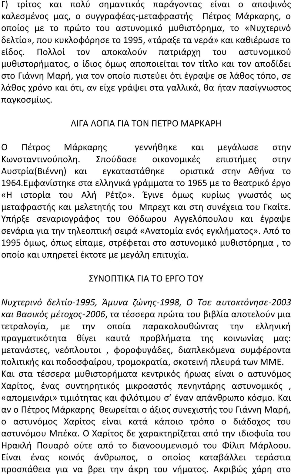 Πολλοί τον αποκαλούν πατριάρχη του αστυνομικού μυθιστορήματος, ο ίδιος όμως αποποιείται τον τίτλο και τον αποδίδει στο Γιάννη Μαρή, για τον οποίο πιστεύει ότι έγραψε σε λάθος τόπο, σε λάθος χρόνο και