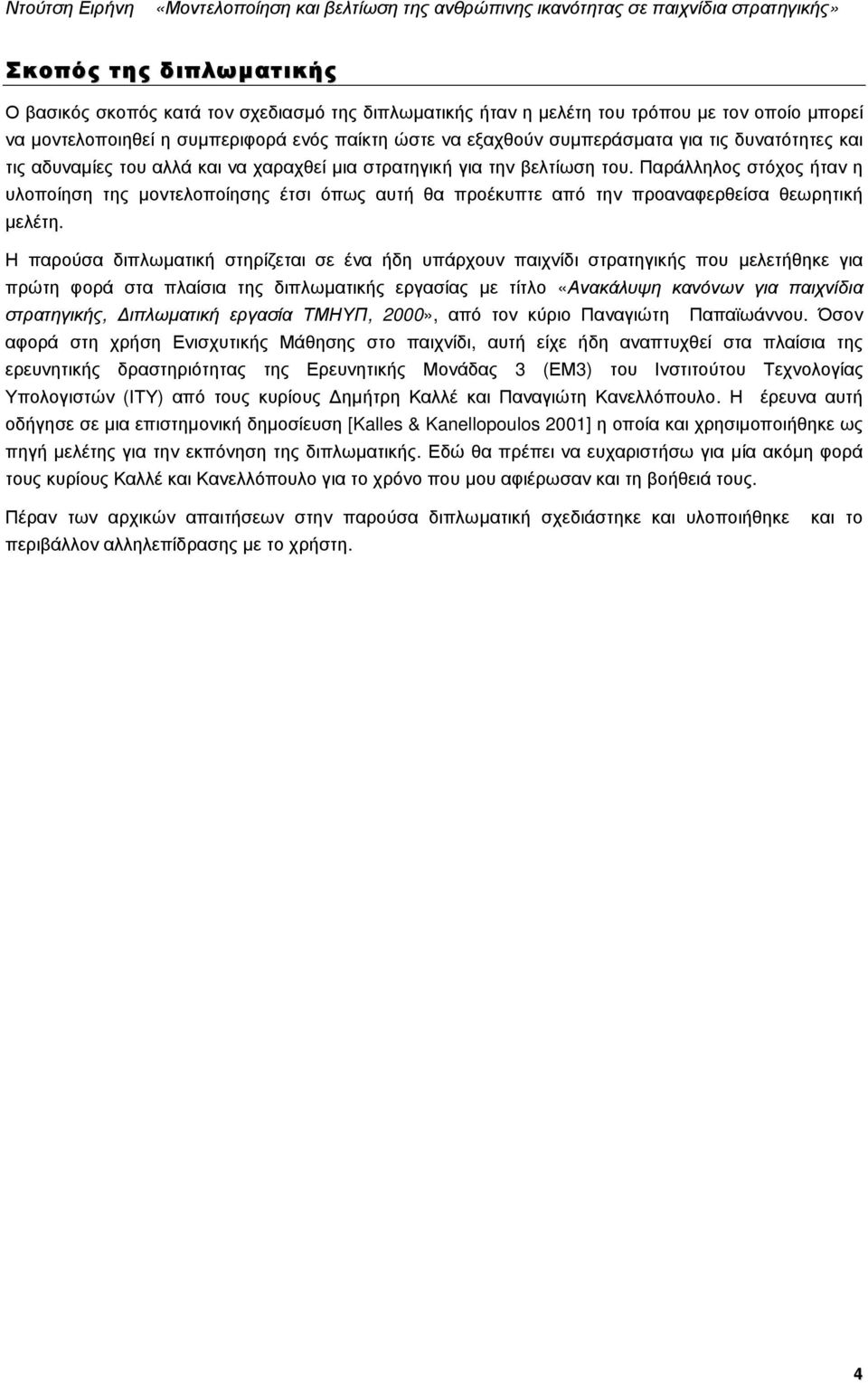 Παράλληλος στόχος ήταν η υλοποίηση της µοντελοποίησης έτσι όπως αυτή θα προέκυπτε από την προαναφερθείσα θεωρητική µελέτη.