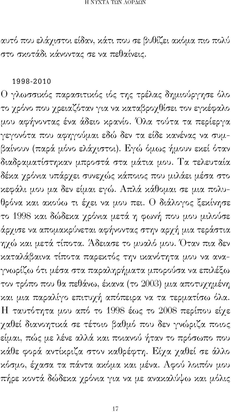 Όλα τούτα τα περίεργα γεγονότα που αφηγούμαι εδώ δεν τα είδε κανένας να συμβαίνουν (παρά μόνο ελάχιστοι). Εγώ όμως ήμουν εκεί όταν διαδραματίστηκαν μπροστά στα μάτια μου.