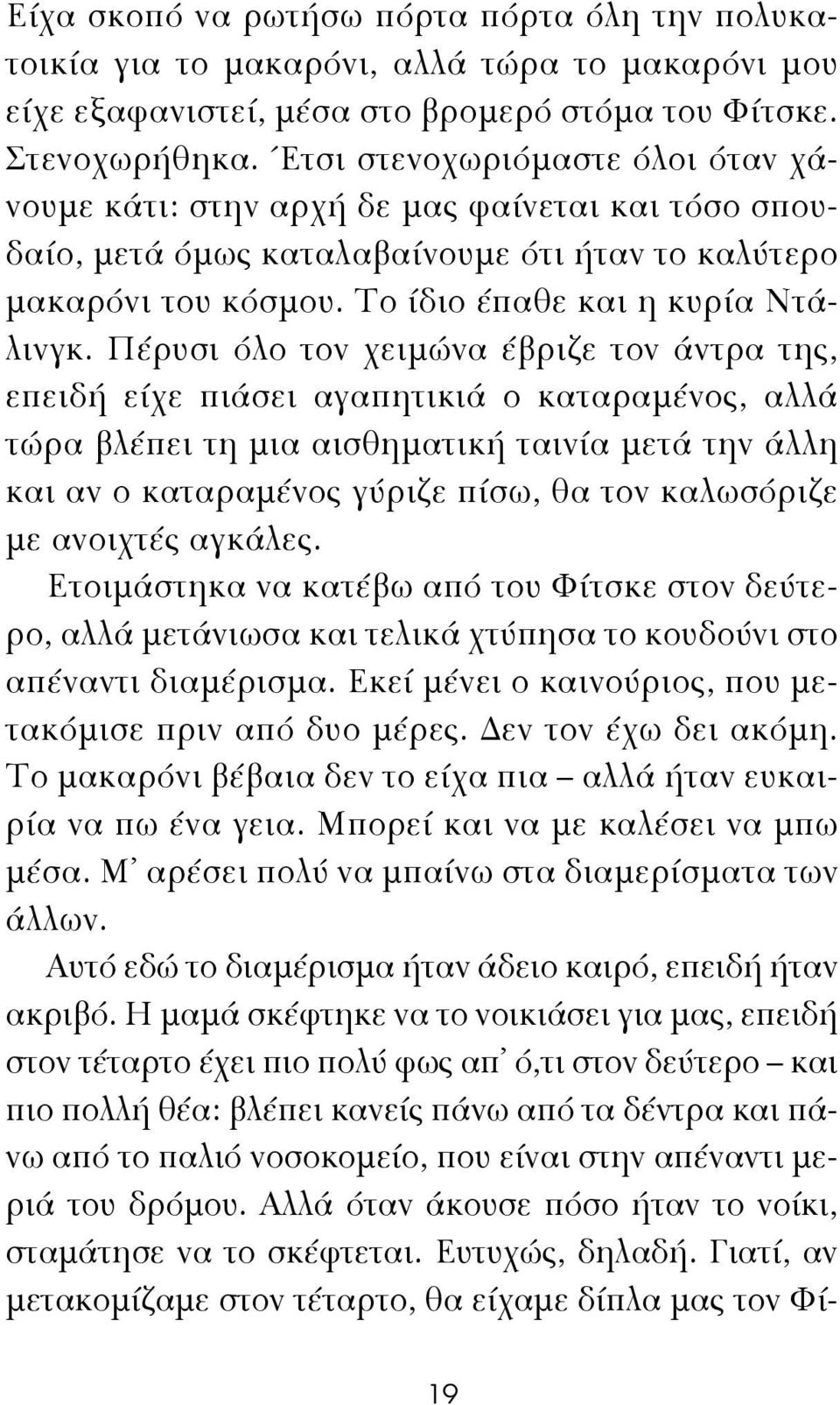 Πέρυσι όλο τον χειμώνα έβριζε τον άντρα της, επειδή είχε πιάσει αγαπητικιά ο καταραμένος, αλλά τώρα βλέπει τη μια αισθηματική ταινία μετά την άλλη και αν ο καταραμένος γύριζε πίσω, θα τον καλωσόριζε