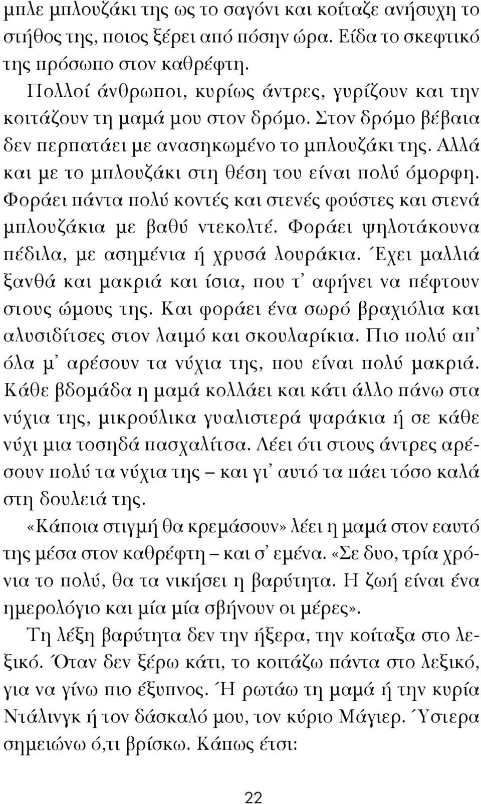 Αλλά και με το μπλουζάκι στη θέση του είναι πολύ όμορφη. Φοράει πάντα πολύ κοντές και στενές φούστες και στενά μπλουζάκια με βαθύ ντεκολτέ. Φοράει ψηλοτάκουνα πέδιλα, με ασημένια ή χρυσά λουράκια.