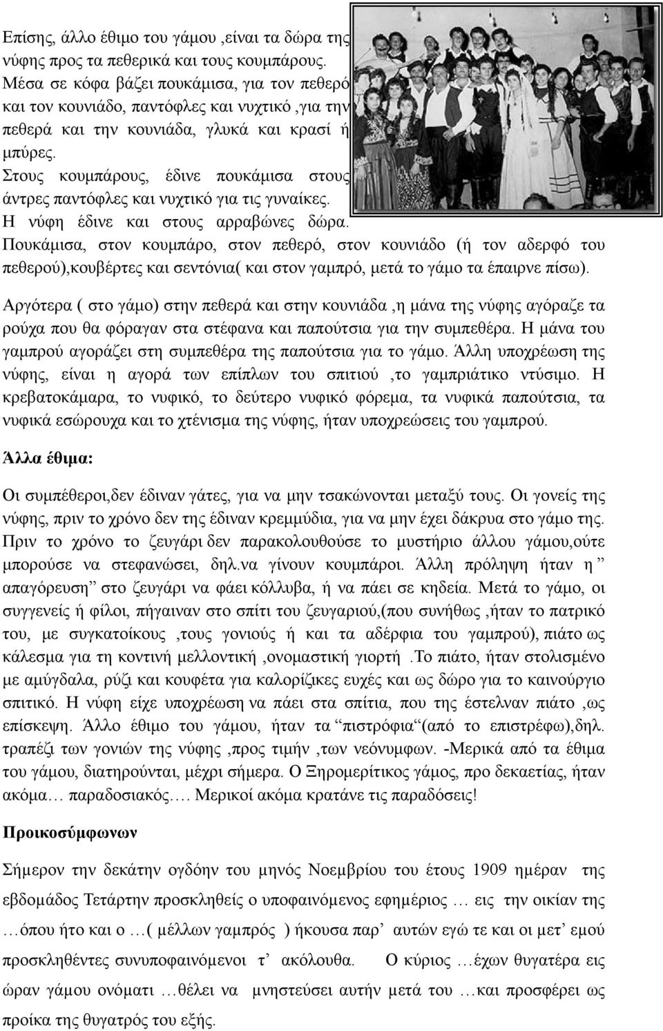 Στους κουμπάρους, έδινε πουκάμισα στους άντρες παντόφλες και νυχτικό για τις γυναίκες. Η νύφη έδινε και στους αρραβώνες δώρα.