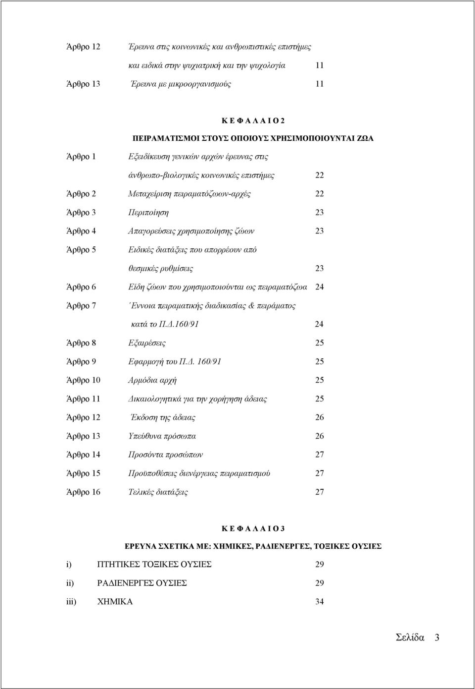 χρησιµοποίησης ζώων 23 Άρθρο 5 Ειδικές διατάξεις που απορρέουν από θεσµικές ρυθµίσεις 23 Άρθρο 6 Είδη ζώων που χρησιµοποιούνται ως πειραµατόζωα 24 Άρθρο 7 Εννοια πειραµατικής διαδικασίας & πειράµατος