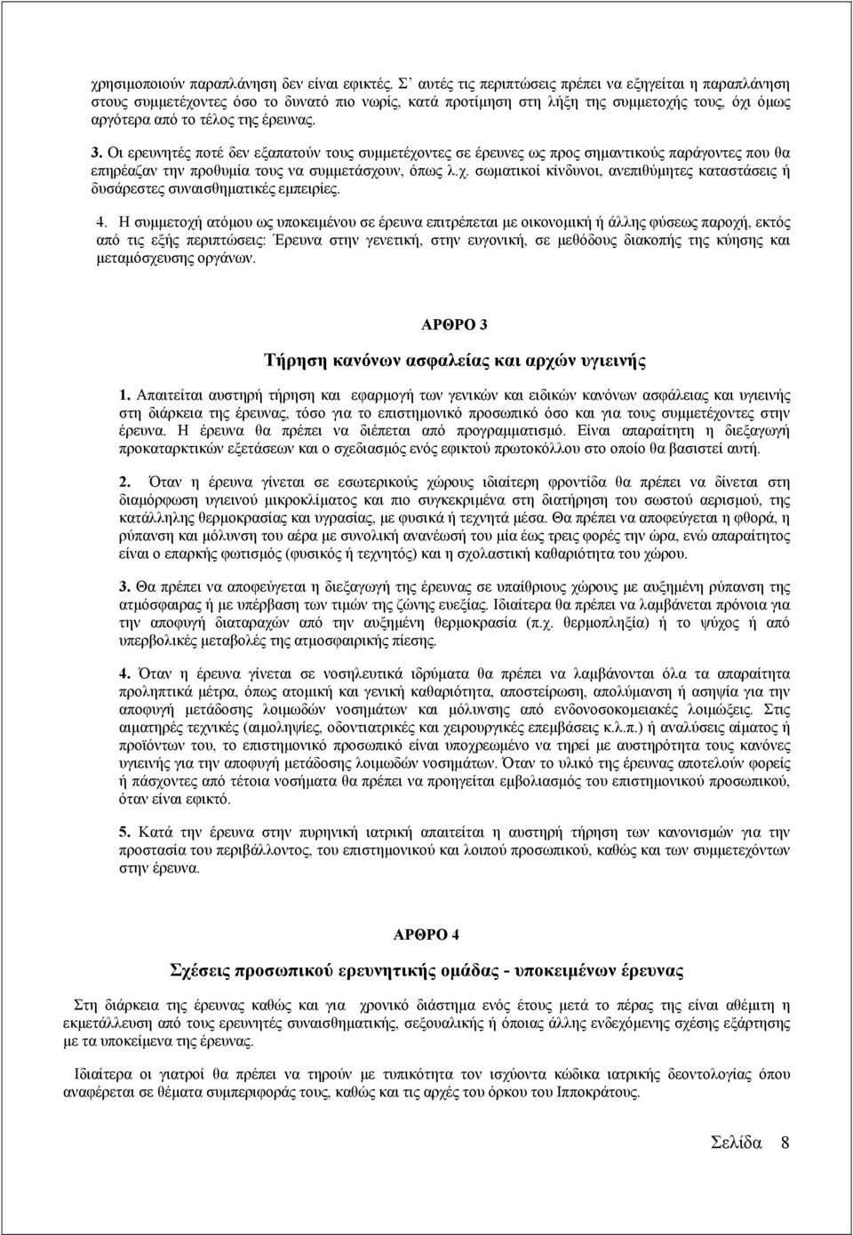 Οι ερευνητές ποτέ δεν εξαπατούν τους συµµετέχοντες σε έρευνες ως προς σηµαντικούς παράγοντες που θα επηρέαζαν την προθυµία τους να συµµετάσχουν, όπως λ.χ. σωµατικοί κίνδυνοι, ανεπιθύµητες καταστάσεις ή δυσάρεστες συναισθηµατικές εµπειρίες.