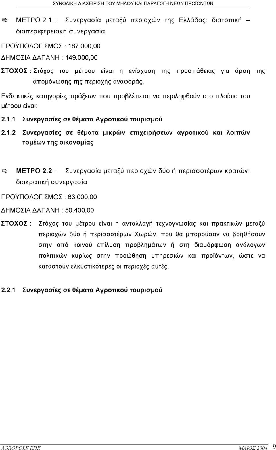 Ενδεικτικές κατηγορίες πράξεων που προβλέπεται να περιληφθούν στο πλαίσιο του µέτρου είναι: 2.1.1 Συνεργασίες σε θέµατα Αγροτικού τουρισµού 2.1.2 Συνεργασίες σε θέµατα µικρών επιχειρήσεων αγροτικού και λοιπών τοµέων της οικονοµίας ΜΕΤΡΟ 2.