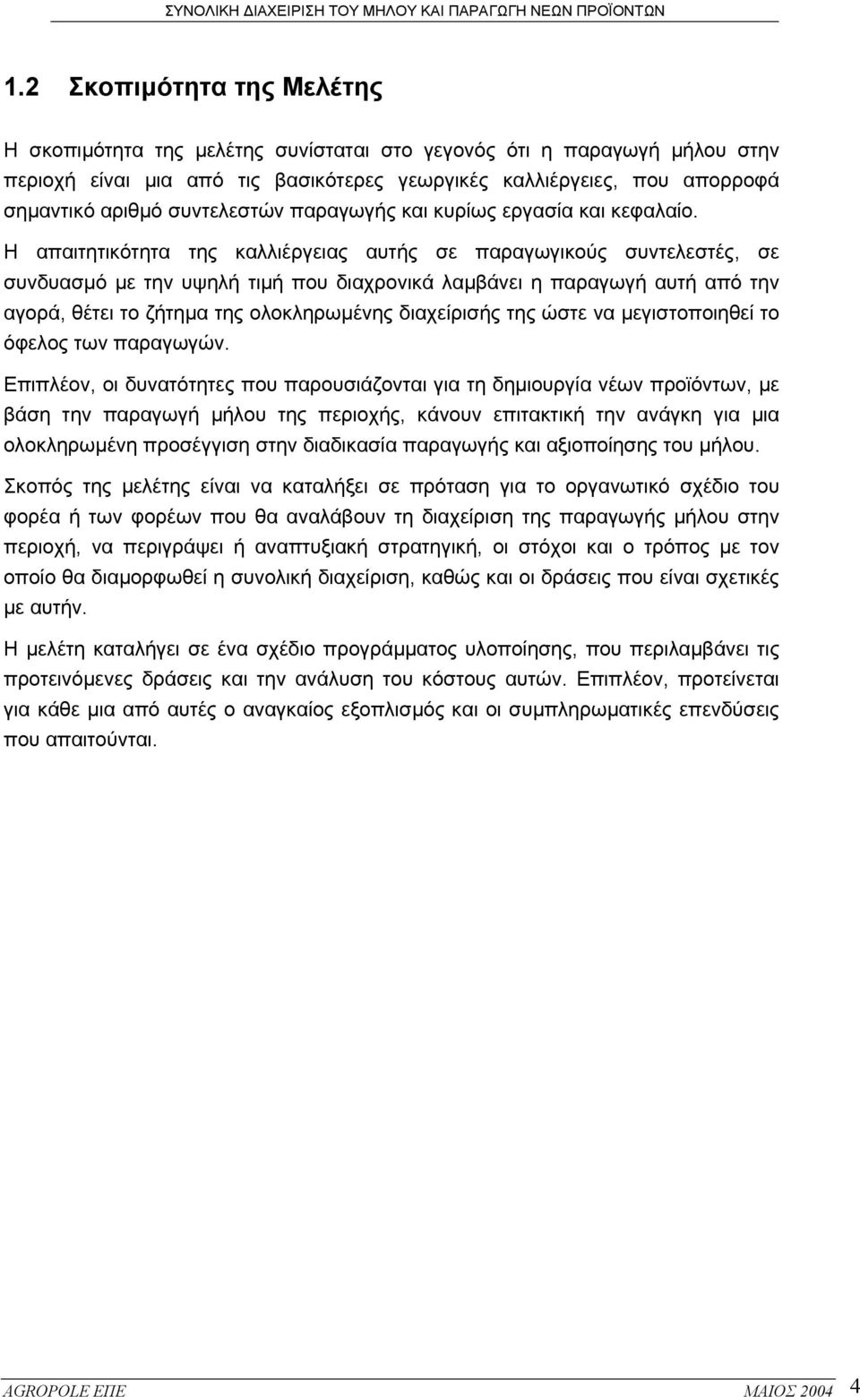 Η απαιτητικότητα της καλλιέργειας αυτής σε παραγωγικούς συντελεστές, σε συνδυασµό µε την υψηλή τιµή που διαχρονικά λαµβάνει η παραγωγή αυτή από την αγορά, θέτει το ζήτηµα της ολοκληρωµένης