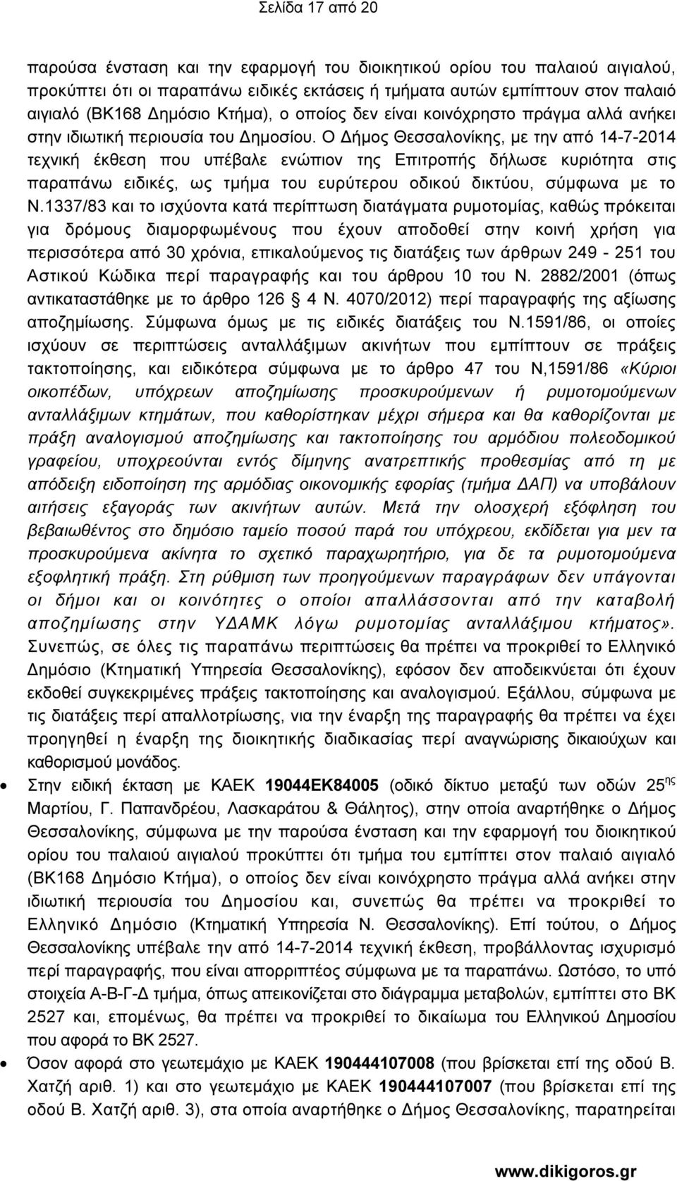 Ο ήµος Θεσσαλονίκης, µε την από 14-7-2014 τεχνική έκθεση που υπέβαλε ενώπιον της Επιτροπής δήλωσε κυριότητα στις παραπάνω ειδικές, ως τµήµα του ευρύτερου οδικού δικτύου, σύµφωνα µε το Ν.