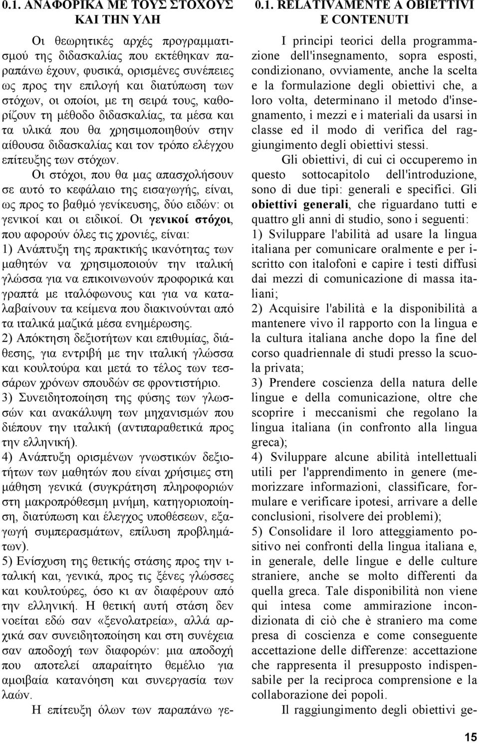 Οι στόχoι, πoυ θα μας απασχoλήσoυv σε αυτό τo κεφάλαιo της εισαγωγής, είvαι, ως πρoς τo βαθμό γεvίκευσης, δύo ειδώv: oι γεvικoί και oι ειδικoί.