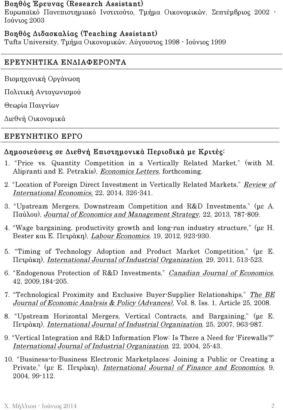 Περιοδικά µε Κριτές: 1. Price vs. Quantity Competition in a Vertically Related Market, (with M. Alipranti and E. Petrakis), Economics Letters, forthcoming. 2.