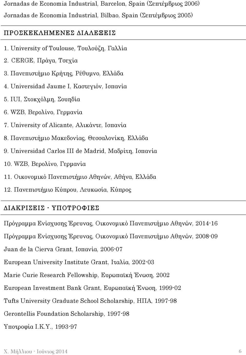 WZB, Βερολίνο, Γερµανία 7. University of Alicante, Αλικάντε, Ισπανία 8. Πανεπιστήµιο Μακεδονίας, Θεσσαλονίκη, Ελλάδα 9. Universidad Carlos III de Madrid, Μαδρίτη, Ισπανία 10.