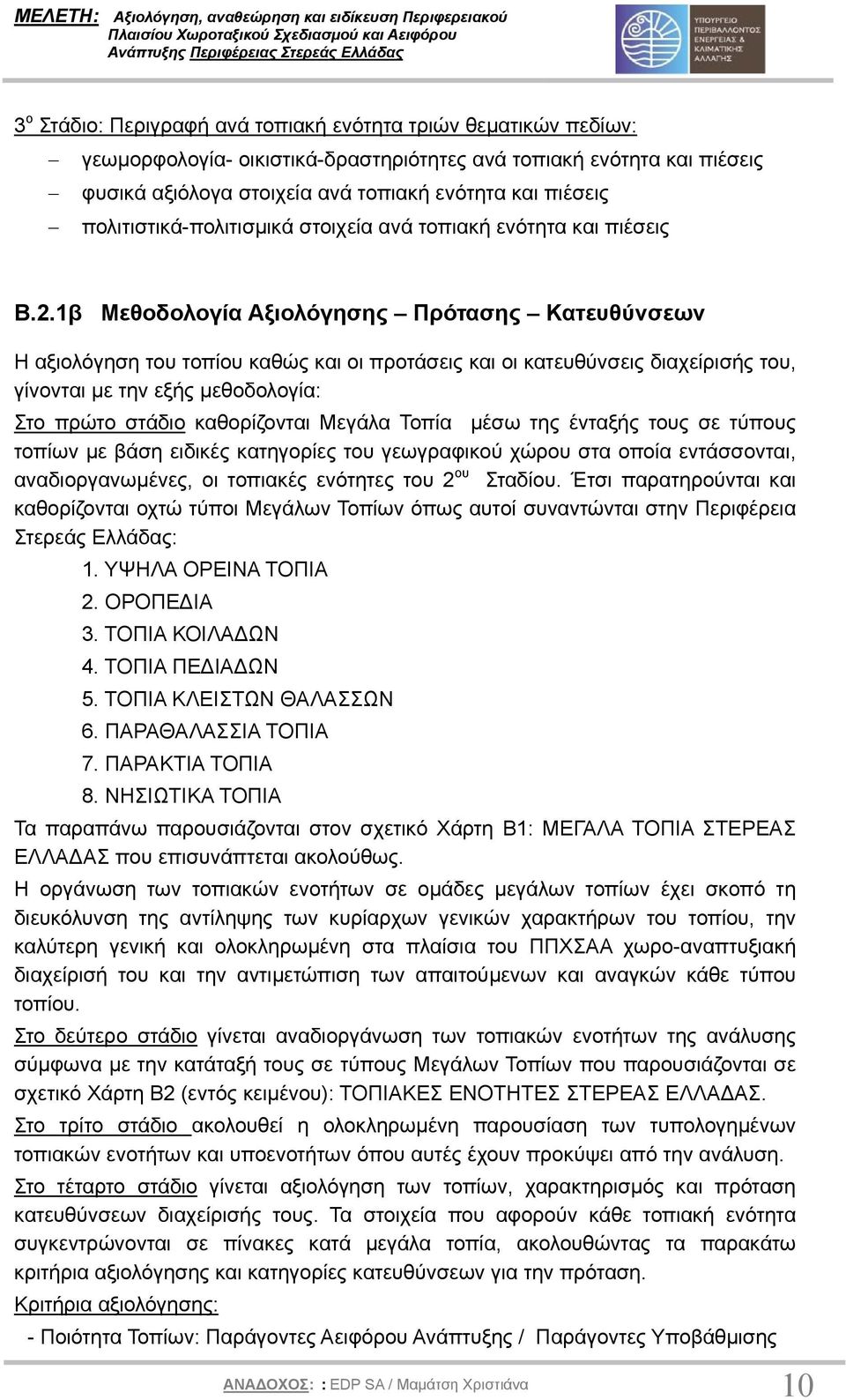 1β Μεθοδολογία Αξιολόγησης Πρότασης Κατευθύνσεων Η αξιολόγηση του τοπίου καθώς και οι προτάσεις και οι κατευθύνσεις διαχείρισής του, γίνονται µε την εξής µεθοδολογία: Στο πρώτο στάδιο καθορίζονται