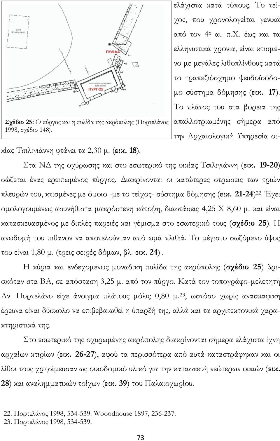 Το πλάτος του στα βόρεια της απαλλοτριωμένης σήμερα από Στα ΝΔ της οχύρωσης και στο εσωτερικό της οικίας Τσιλιγιάννη (εικ. 19-20) σώζεται ένας ερειπωμένος πύργος.